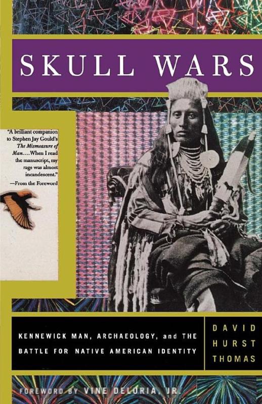 Skull Wars: Kennewick Man, Archaeology, And The Battle For Native American Identity