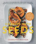 Cooking with Seeds: 100 Delicious Recipes for the Foods You Love, Made with Nature's Most Nutrient-Dense Ingredients