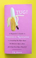 TUG!: A Beginner's Guide to Foreskin Restoration or, Everything You Never Knew You Wanted to Know About Something You'd Never Heard Of