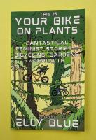 This Is Your Bike on Plants: Fantastical Feminist Stories of Bicycling, Gardens, and Growth image