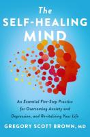 The Self-Healing Mind: An Essential Five-Step Practice for Overcoming Anxiety and Depression, and Revitalizing Your Life