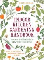 Indoor Kitchen Gardening Handbook: Projects & Inspiration to Grow Food Year-Round Herbs, Salad Greens, Mushrooms, Tomatoes & More