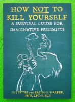 How Not to Kill Yourself: A Survival Guide for Imaginative Pessimists