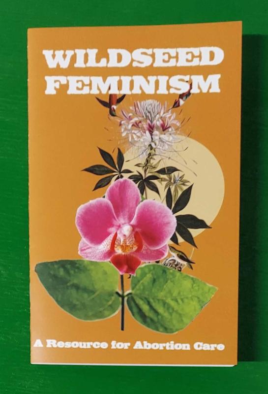 Wildseed Feminism #1: A Resource Book for Abortion Care