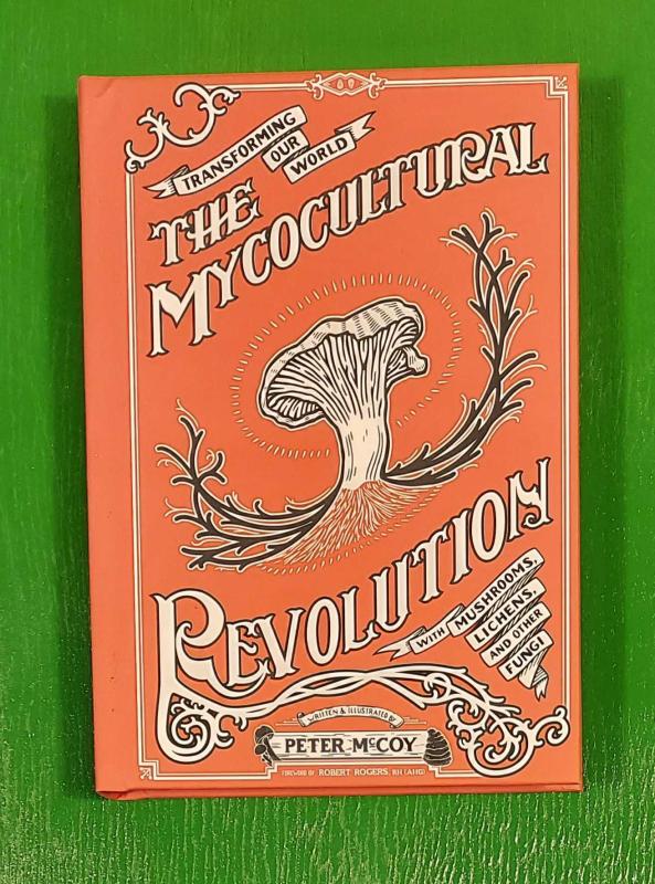 The Mycocultural Revolution: Transforming Our World with Mushrooms, Lichens, and Other Fungi