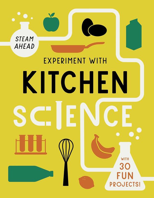 Experiment with Kitchen Science: with 30 Fun Projects! (STEAM Ahead)