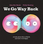 We Go Way Back: A Book About Life on Earth and How It All Began