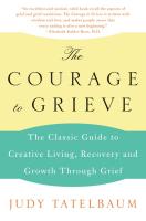 The Courage to Grieve: Creative Living, Recovery, & Growth Through Grief