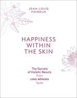 Happiness Within the Skin: The Secrets of Holistic Beauty from Cinq Mondes Spas