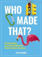 Who Made That?: The Fascinating True Stories Behind the World's Greatest Inventions