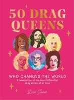 50 Drag Queens Who Changed the World: A Celebration of the Most Influential Drag Artists of All Time