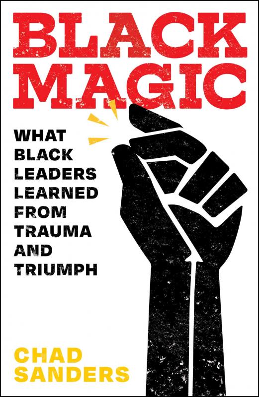 Black Magic: What Black Leaders Learned from Trauma and Triumph