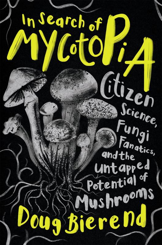 In Search of Mycotopia: Citizen Science, Fungi Fanatics, and the Untapped Potential of Mushrooms