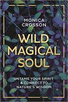 Wild Magical Soul: Untame Your Spirit & Connect to Nature's Wisdom