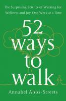 52 Ways to Walk: The Surprising Science of Walking for Wellness and Joy, One Week at a Time 