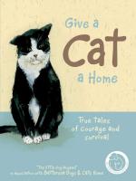 Give A Cat A Home: True tales of courage and survival