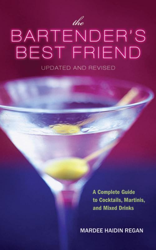 The Bartender's Best Friend: A Complete Guide to Cocktails, Martinis, and Mixed Drinks