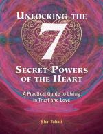 Unlocking the 7 Secret Powers of the Heart: A Practical Guide to Living in Trust and Love