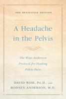 A Headache in the Pelvis: The Definitive Wise-Anderson Protocol for Healing Pelvic Pain