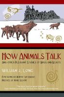 How Animals Talk: And Other Pleasant Studies of Birds and Beasts