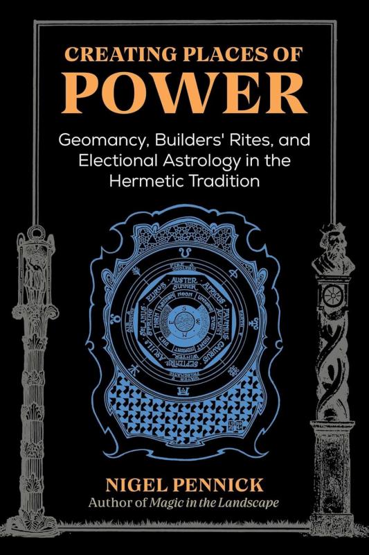 Creating Places of Power: Geomancy, Builder’s Rites, and Electional Astrology in the Hermetic Tradition