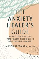 The Anxiety Healer's Guide: Coping Strategies and Mindfulness Techniques to Calm the Mind and Body