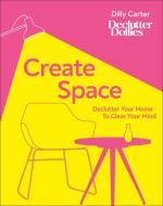 Create Space: Declutter your home to clear your mind 