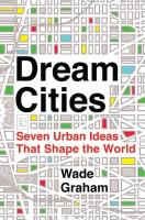 Dream Cities: Seven Urban Ideas That Shape the World