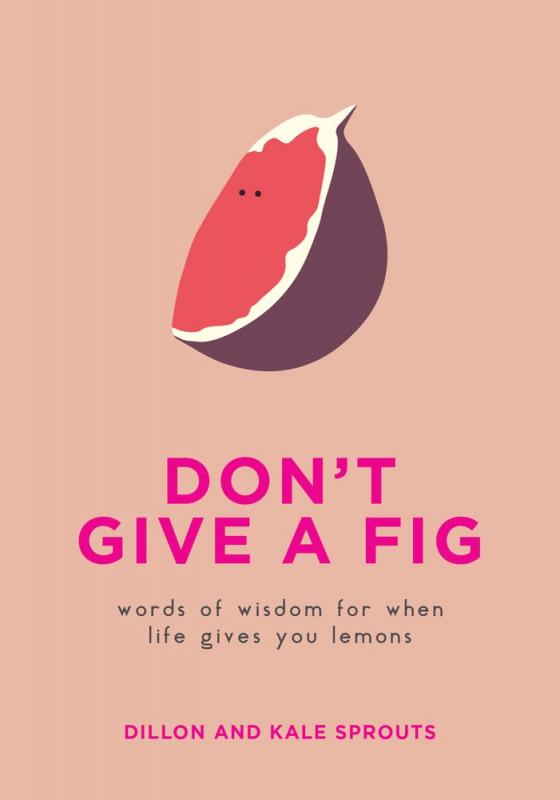 Don't Give a Fig: Words of Wisdom for When Life Give You Lemons