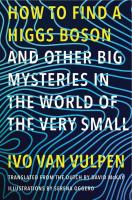 How to Find a Higgs Boson: And Other Big Mysteries in the World of the Very Small