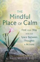 The Mindful Place of Calm: Find Your Way into the Space Between Thoughts & Actions