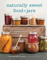 Naturally Sweet Food in Jars: 100 Preserves Made with Coconut, Maple, Honey, and More