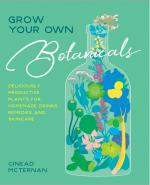 Grow Your Own Botanicals: Deliciously productive plants for homemade drinks, remedies and skincare