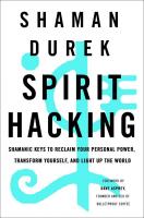 Spirit Hacking: Shamanic Keys to Reclaim Your Personal Power, Transform Yourself, and Light Up the World