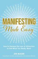 Manifesting Made Easy: How to Harness the Law of Attraction to Get What You Really Want