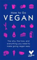 How To Go Vegan: The Why, the How, and Everything You Need to Make Going Vegan Easy