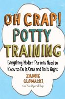 Oh Crap! Potty Training: Everything Modern Parents Need to Know to Do It Once and Do It Right (Oh Crap Parenting)