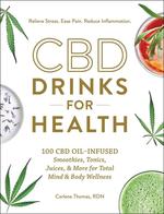 CBD Drinks for Health: 100 CBD Oil-Infused Smoothies, Tonics, Juices, & More for Total Mind & Body Wellness