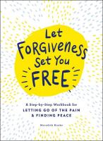 Let Forgiveness Set You Free: A Step-by-Step Workbook for Letting Go of the Pain & Finding Peace