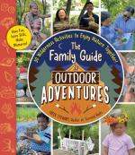 The Family Guide to Outdoor Adventures: 30 Wilderness Activities to Enjoy Nature Together!