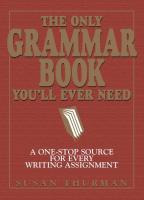 The Only Grammar Book You'll Ever Need: A One-Stop Source for Every Writing Assignment