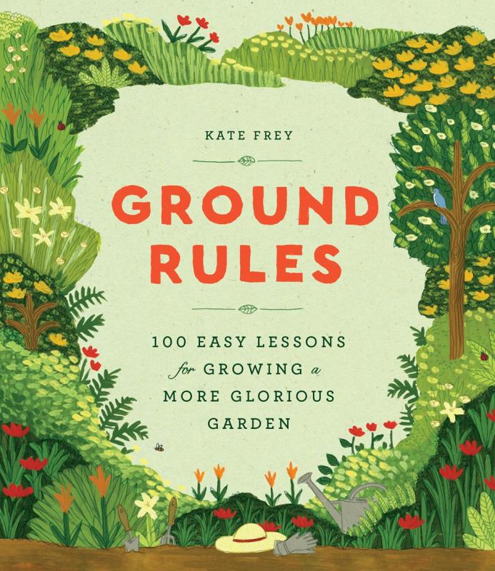 Ground Rules: 100 Easy Lessons for Growing a More Glorious Garden