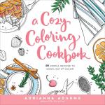 Cozy Coloring Cookbook: 40 Simple Recipes to Cook, Eat & Color