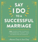 Say "I Do" to a Successful Marriage: 300+ Questions to Build a Rewarding, Happy, and Intimate Relationship