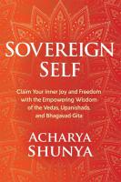 Sovereign Self: Claim Your Inner Joy and Freedom with the Empowering Wisdom of the Vedas, Upanishads, and Bhagavad Gita