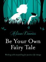 Be Your Own Fairy Tale: Working with Storytelling for Positive Life Change