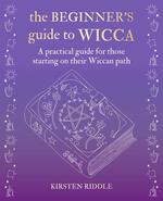 The Beginner's Guide to Wicca: A practical guide for those starting on their Wiccan path