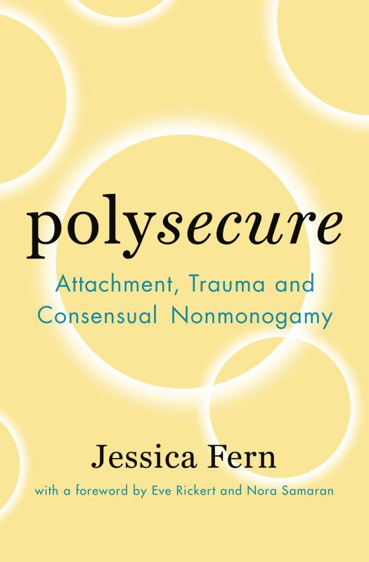 Polysecure: Attachment, Trauma and Consensual Nonmonogamy.