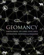 Geomancy: Earth Grids, Ley Lines, Feng Shui, Divination, Dowsing, & Dragons