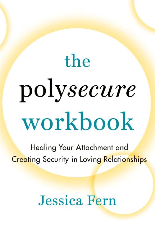 The Polysecure Workbook: Healing Your Attachment and Creating Security in Loving Relationships.